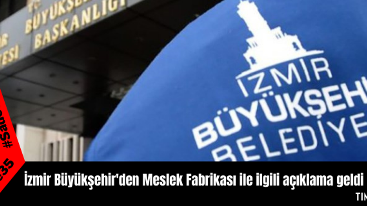 İzmir Büyükşehir'den Meslek Fabrikası ile ilgili açıklama geldi