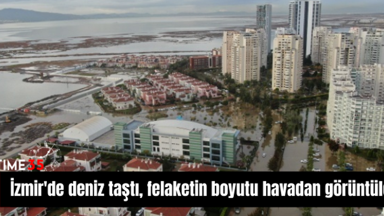 İzmir'de deniz taştı, felaketin boyutu havadan görüntülendi