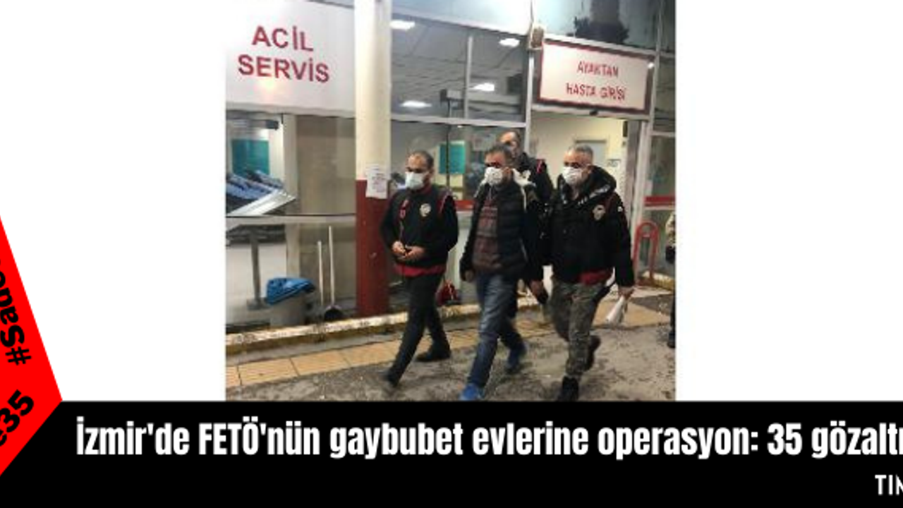 İzmir'de FETÖ'nün gaybubet evlerine operasyon: 35 gözaltı