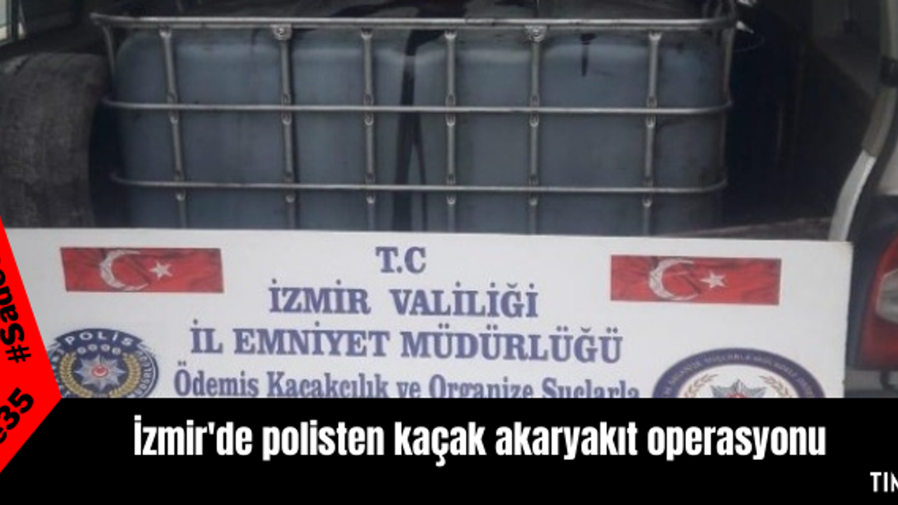 İzmir'de polisten kaçak akaryakıt operasyonu