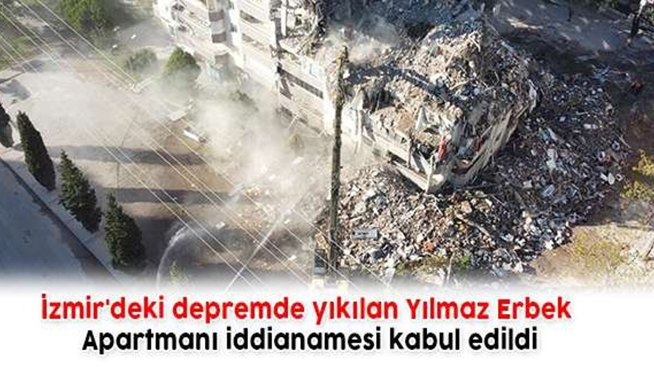 İzmir'deki depremde yıkılan Yılmaz Erbek Apartmanı iddianamesi kabul edildi