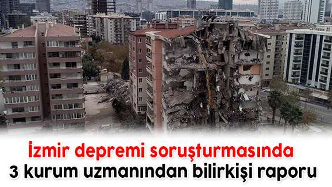 İzmir depremi soruşturmasında 3 kurum uzmanından bilirkişi raporu