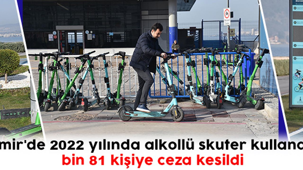 İzmir'de 2022 yılında alkollü skuter kullanan bin 81 kişiye ceza kesildi