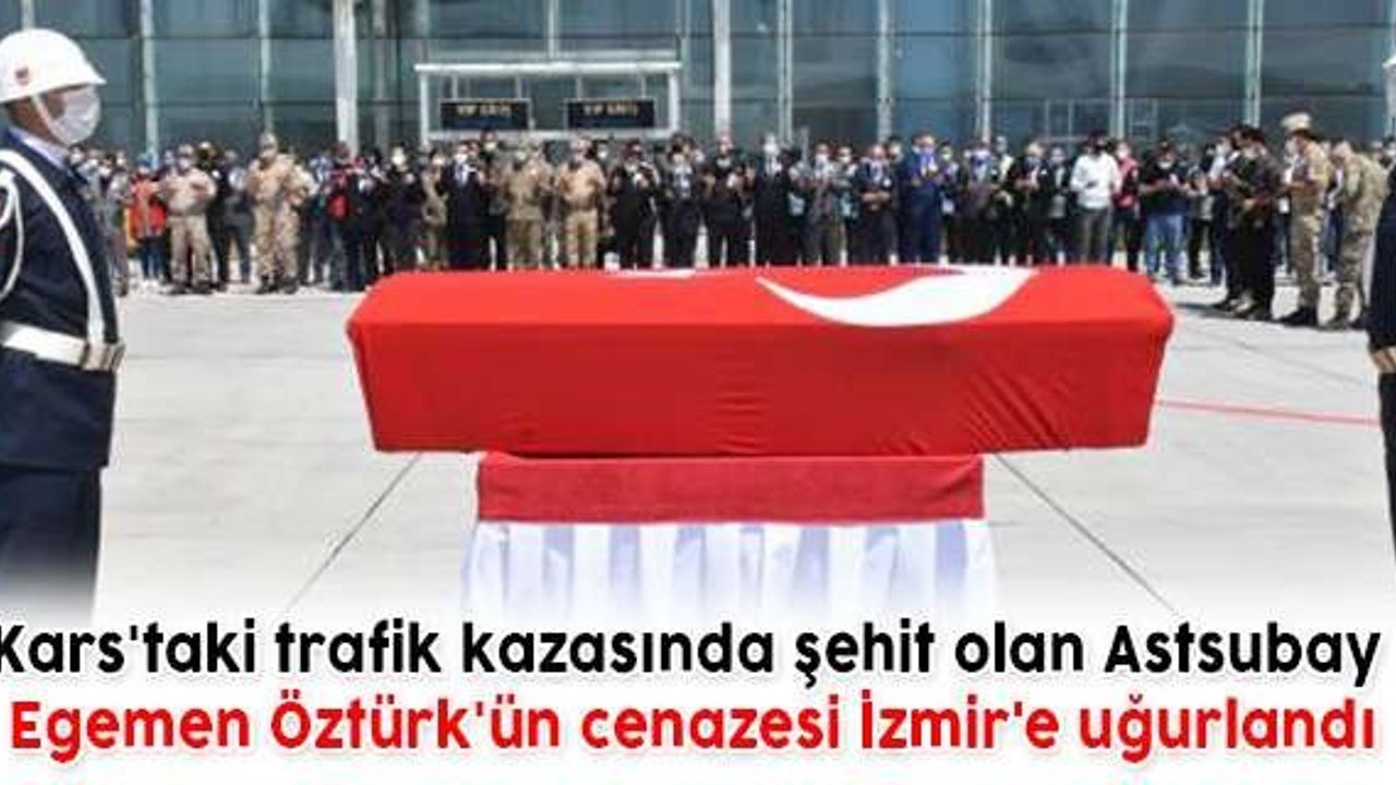 Kars'taki trafik kazasında şehit olan Astsubay Egemen Öztürk'ün cenazesi İzmir'e uğurlandı