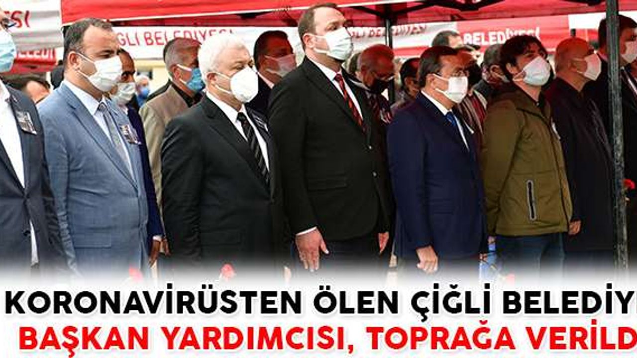 KORONAVİRÜSTEN ÖLEN ÇİĞLİ BELEDİYE BAŞKAN YARDIMCISI, TOPRAĞA VERİLDİ
