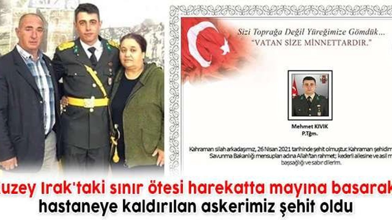 Kuzey Irak'taki sınır ötesi harekatta mayına basarak hastaneye kaldırılan askerimiz şehit oldu