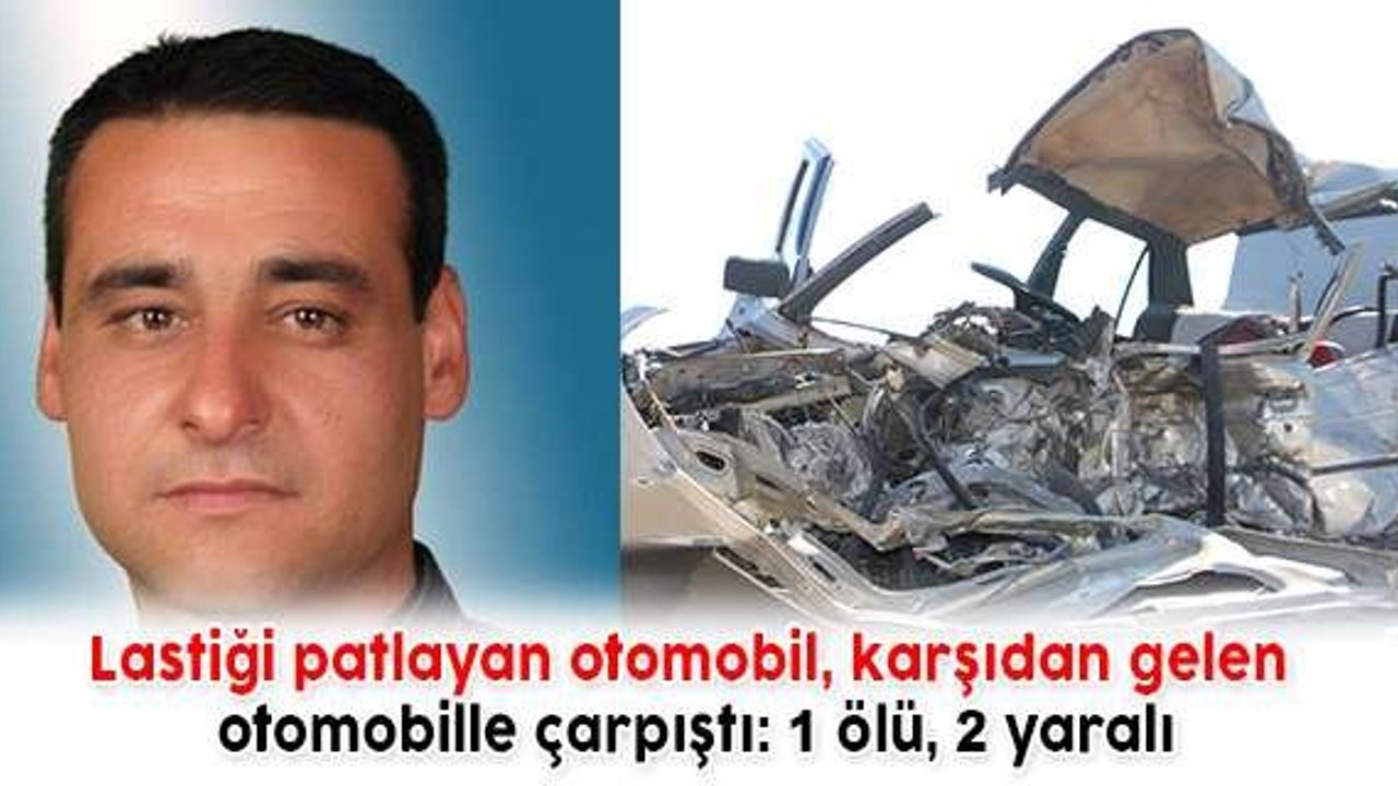 Lastiği patlayan otomobil, karşıdan gelen otomobille çarpıştı: 1 ölü, 2 yaralı