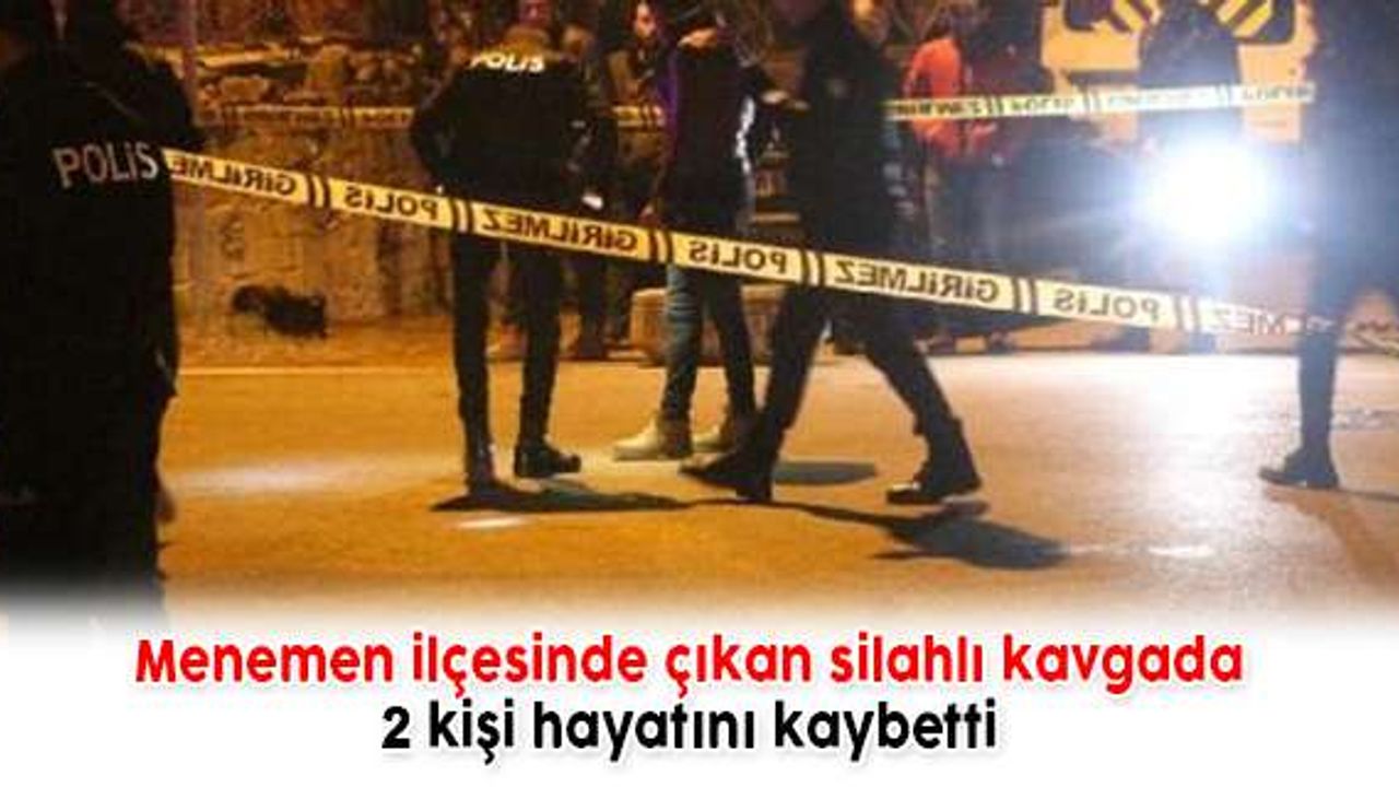  Menemen ilçesinde çıkan silahlı kavgada 2 kişi hayatını kaybetti.