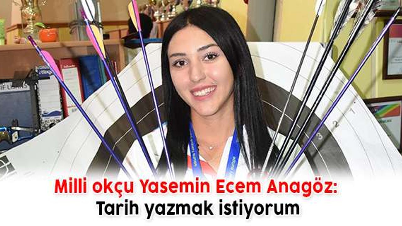 Milli okçu Yasemin Ecem Anagöz: Tarih yazmak istiyorum