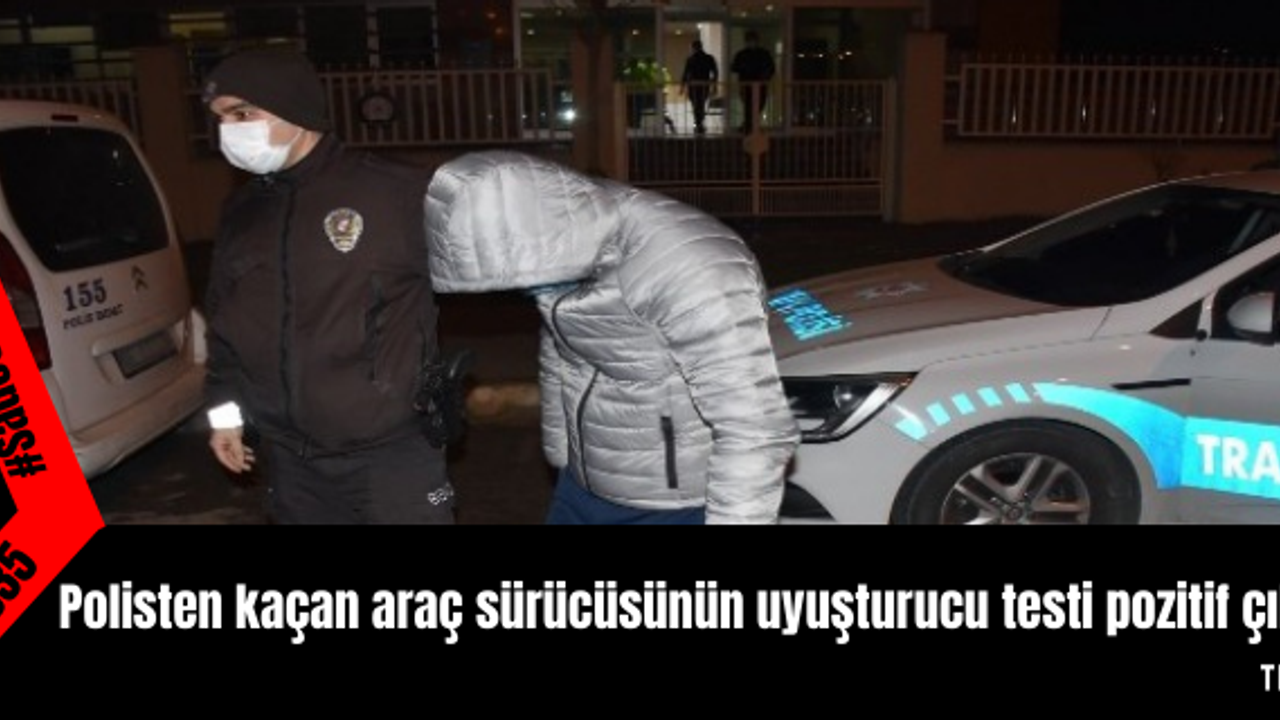 Polisten kaçan araç sürücüsünün uyuşturucu testi pozitif çıktı