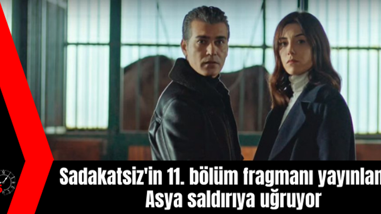 Sadakatsiz'in 11. bölüm fragmanı yayınlandı! Asya saldırıya uğruyor
