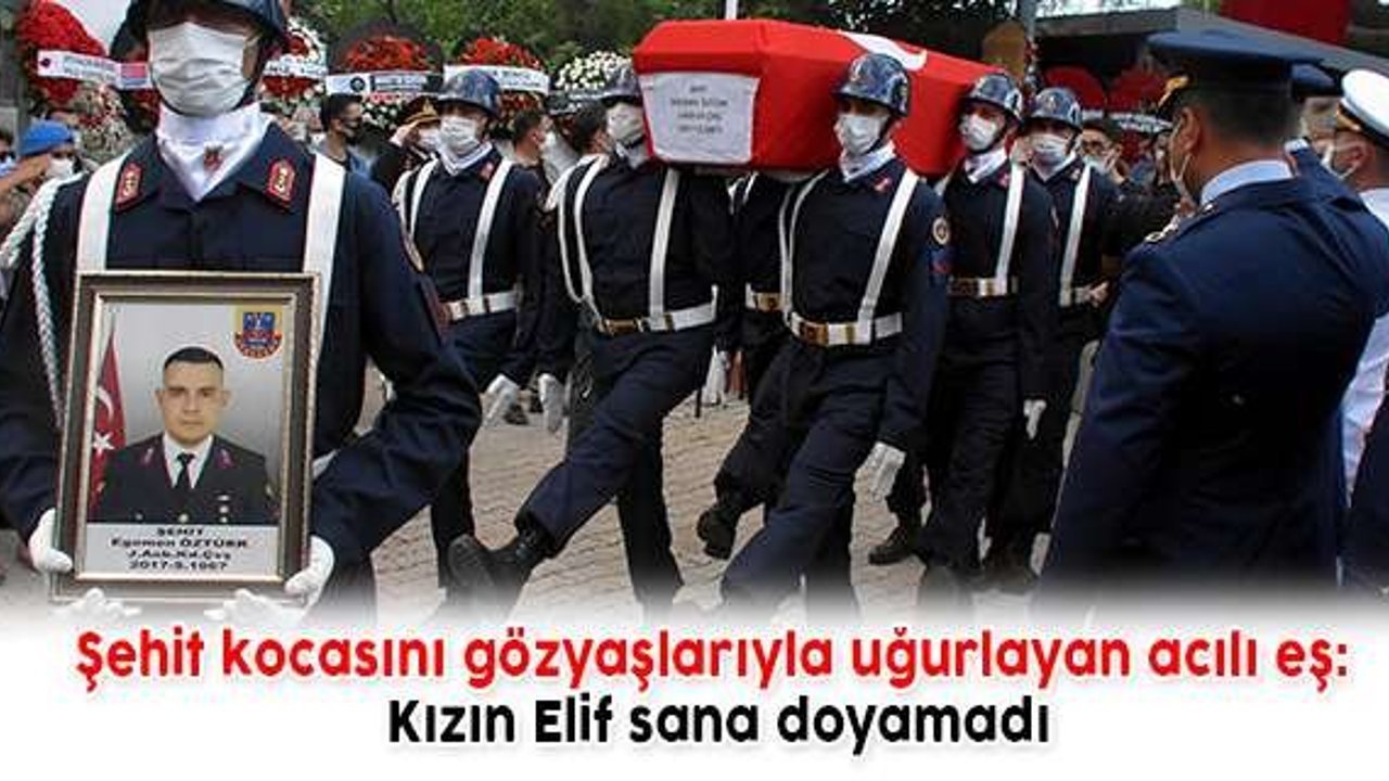 Şehit kocasını gözyaşlarıyla uğurlayan acılı eş: Kızın Elif sana doyamadı