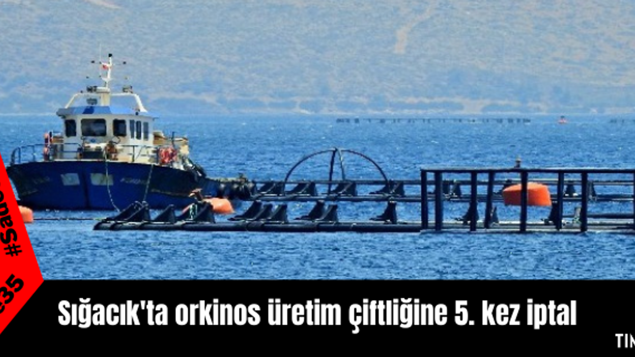 Sığacık'ta orkinos üretim çiftliğine 5. kez iptal