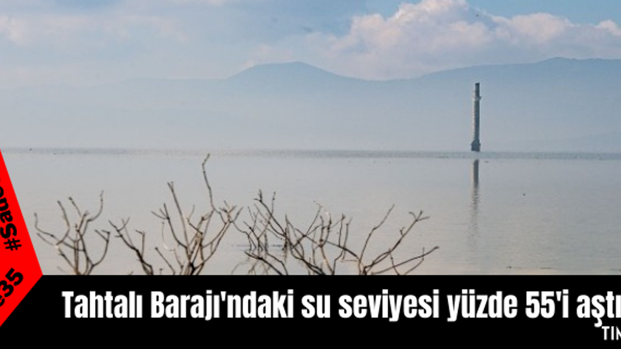 Tahtalı Barajı'ndaki su seviyesi yüzde 55'i aştı