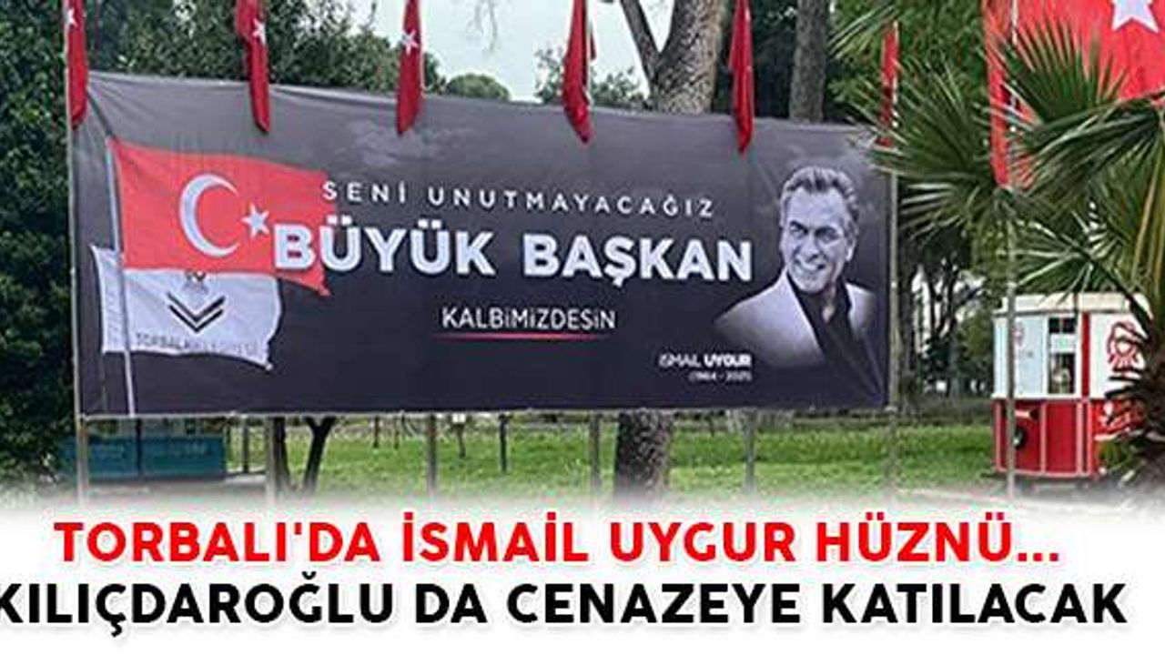 TORBALI'DA İSMAİL UYGUR YASI... KILIÇDAROĞLU DA CENAZEYE KATILACAK
