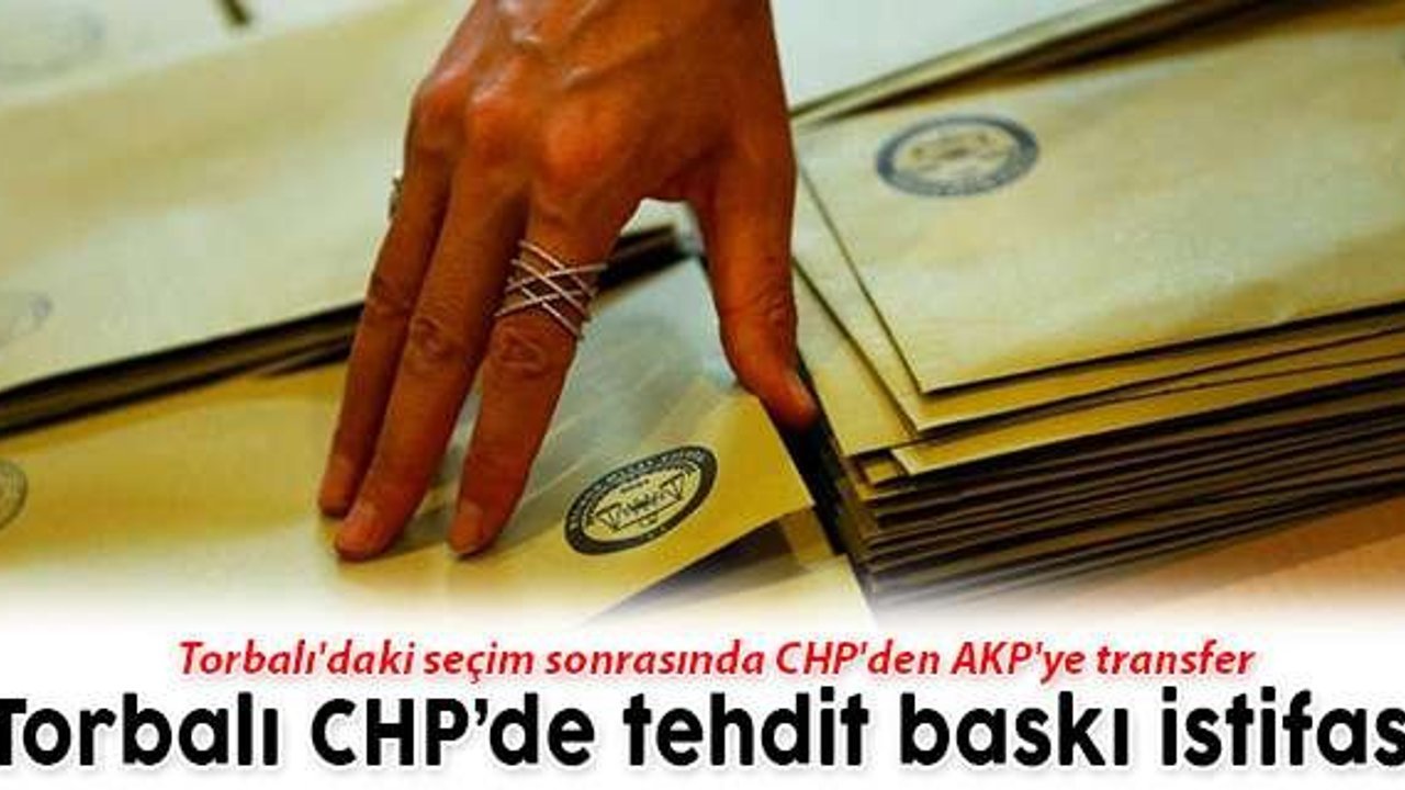 "Torbalı CHP'de tehdit baskı istifası"