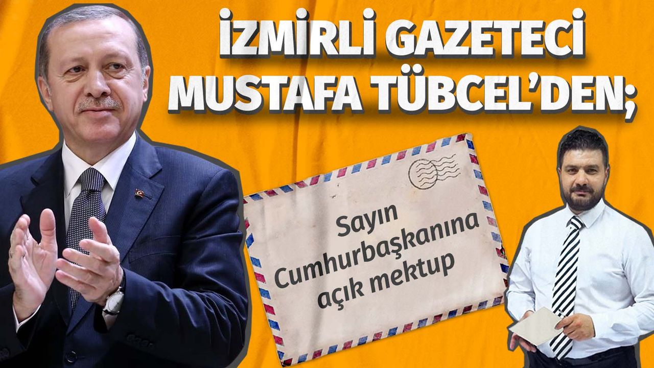 İzmirli Gazeteci Mustafa Tübcel'den, Sayın Cumhurbaşkanına Açık Mektup!