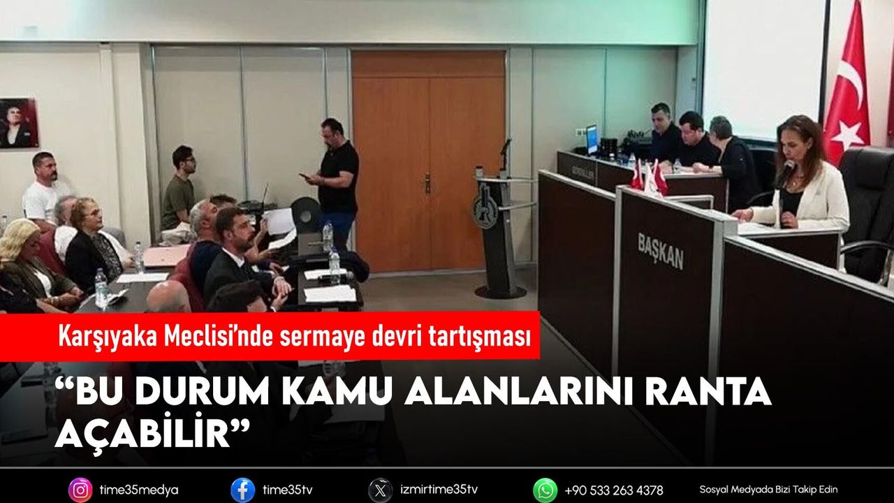 Karşıyaka Meclisi’nde sermaye devri tartışması