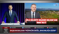 Urla Belediye Başkanı Balkan'dan imar resti!