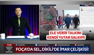 Foça’da sel, Dikili’de imar çelişkisi!