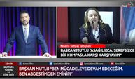 Başkan Mutlu’dan Şantaj ve Tehditlere Sert Yanıt:“Ben Abdestimden Eminim!”