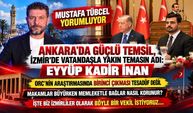 Ankara’da Güçlü Temsil, İzmir’de Vatandaşla Yakın Temasın Adı: Eyyüp Kadir İnan
