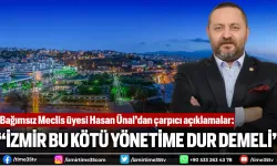 Hasan Ünal:"İzmir bu kötü yönetime dur demeli"