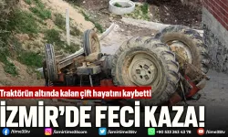 İzmir'de traktörün altında kalan çift hayatını kaybetti