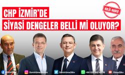 CHP İzmir’de siyasi dengeler belli mi oluyor?