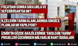 İzmir'in gözde arazilerinde 'Ekolojik Tarım' projeleri üzerinden milyarlık rant iddiaları