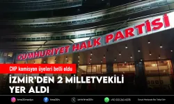 CHP komisyon üyeleri belli oldu: İzmir’den 2 milletvekili yer aldı