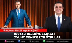 Torbalı Belediye Başkanı Övünç Demir Büyük Bir Hayal Kırıklığı Mı?