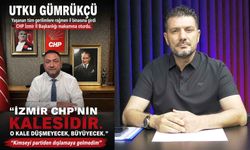 Utku Gümrükçü "İzmir CHP'nin kalesidir. O kale düşmeyecek, büyüyecek."