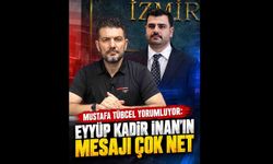 Mustafa Tübcel yorumluyor: Eyyüp Kadir İnan’ın Mesajı Çok Net