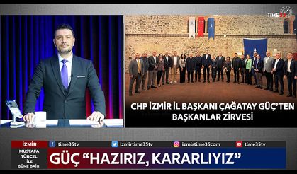 CHP İzmir İl Başkanı Güç'ten Başkanlar zirvesi