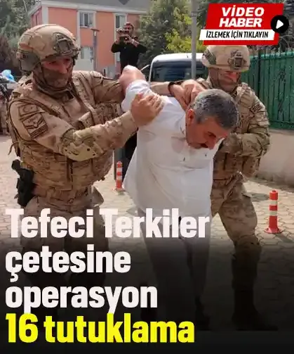 Tefeci Terkinler çetesine operasyon 16 tutuklama