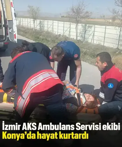 İzmir AKS Ambulans Servisi ekibi Konya’da hayat kurtardı