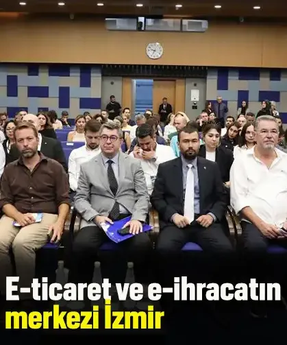 E-ticaret ve e-ihracatın merkezi İzmir