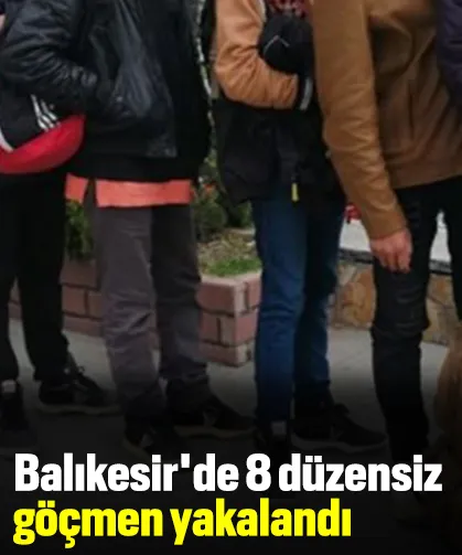 Balıkesir'de 8 düzensiz göçmen yakalandı