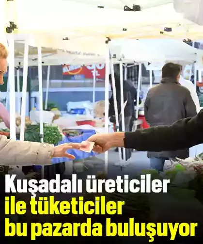 Kuşadalı üreticiler ile tüketiciler bu pazarda buluşuyor