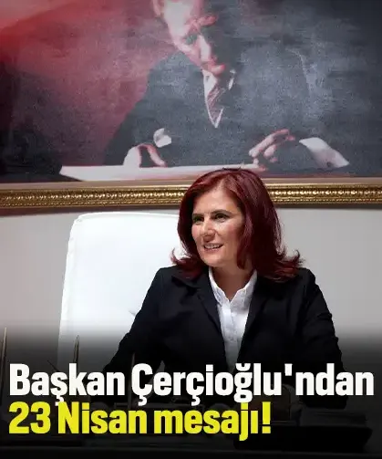Başkan Çerçioğlu'ndan 23 Nisan mesajı!