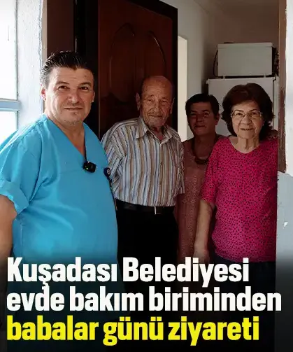 Kuşadası Belediyesi evde bakım biriminden babalar günü ziyareti