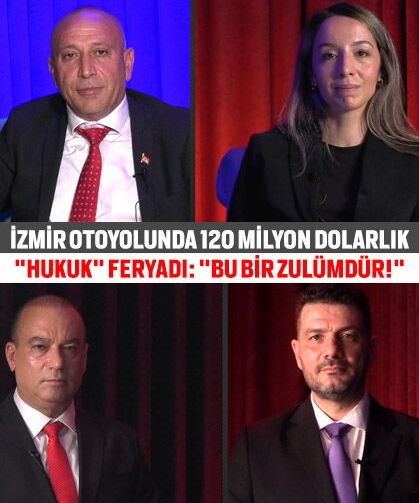İzmir otoyolunda 120 milyon dolarlık "Hukuk" feryadı: "Bu bir zulümdür!"