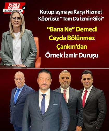 “Bana Ne” Demedi Ceyda Bölünmez Çankırı’dan Örnek İzmir Duruşu