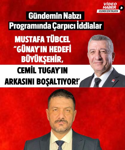 Mustafa Tübcel “Günay’ın Hedefi Büyükşehir, Cemil Tugay’ın Arkasını Boşaltıyor!'