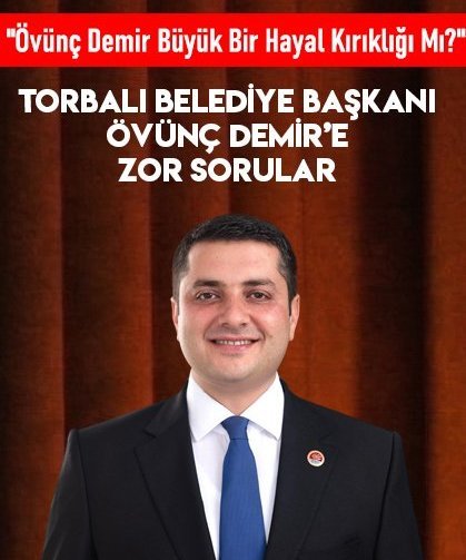 Torbalı Belediye Başkanı Övünç Demir Büyük Bir Hayal Kırıklığı Mı?