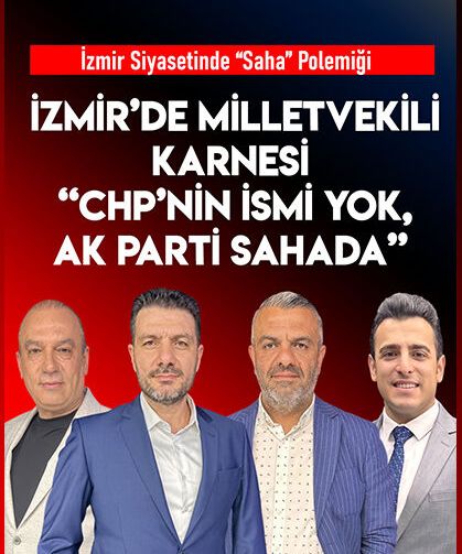 İzmir’de Milletvekili Karnesi “CHP’nin İsmi Yok, AK Parti Sahada”