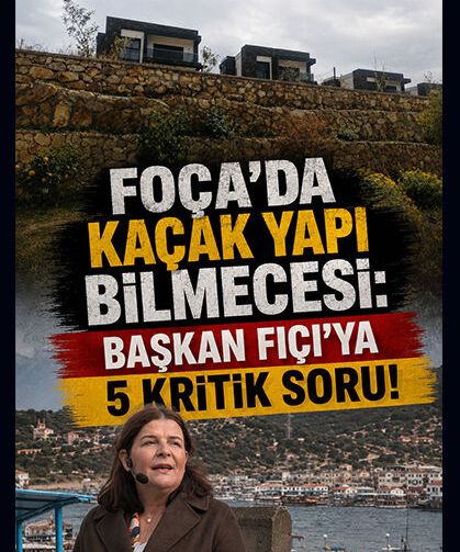 Foça'da kaçak yapı bilmecesi; Başkan Fıçı'ya 5 Soru