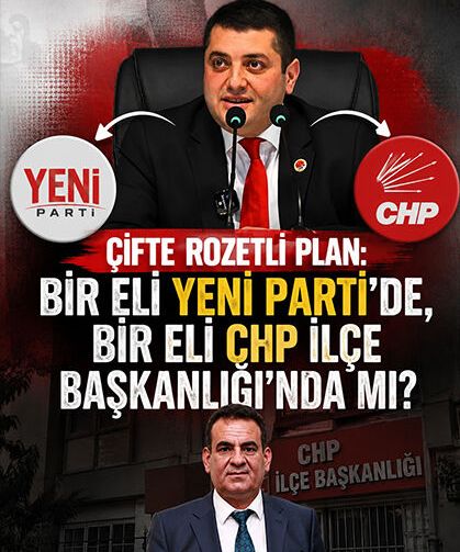 Çifte Rozetli Plan: Bir Eli Yeni Parti’de, Bir Eli CHP İlçe Başkanlığı’nda Mı?