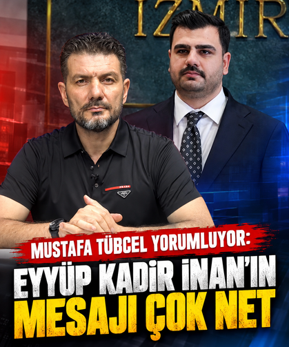 Mustafa Tübcel yorumluyor: Eyyüp Kadir İnan’ın Mesajı Çok Net
